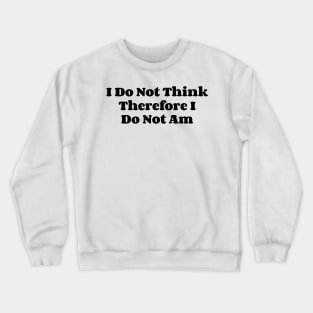 I Do Not Think Therefore I Do Not Am v2 Crewneck Sweatshirt